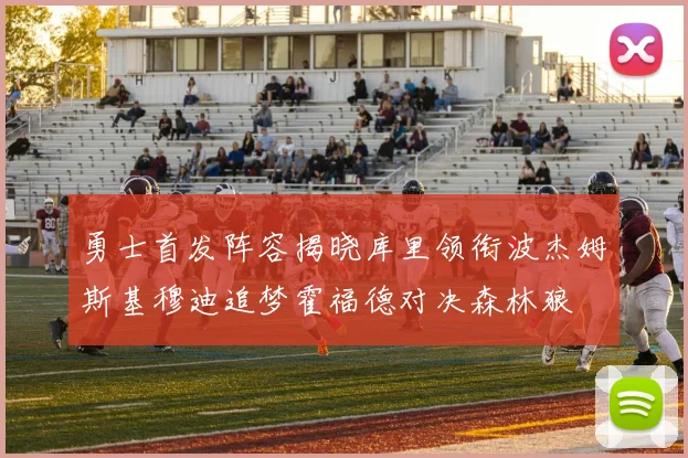 勇士首发阵容揭晓库里领衔波杰姆斯基穆迪追梦霍福德对决森林狼