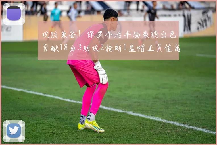 攻防兼备！保罗乔治半场表现出色贡献18分3助攻2抢断1盖帽正负值高达14