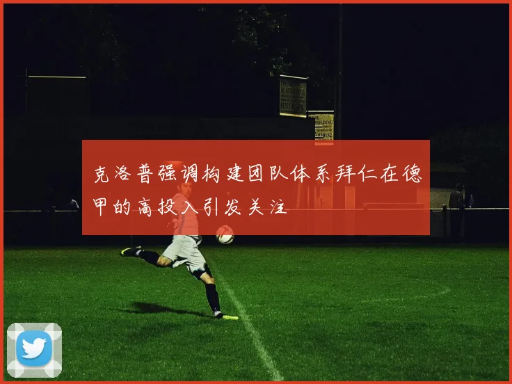 克洛普强调构建团队体系拜仁在德甲的高投入引发关注